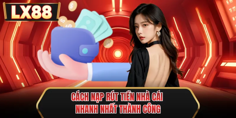 cach nap rut tien nha cai nhanh nhat thanh cong