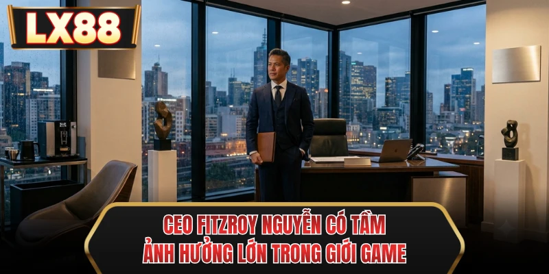 ceo fitzroy nguyen co tam anh huong lon trong gioi game