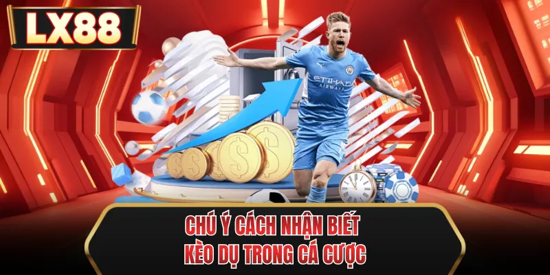 chu y cach nhan biet keo du trong ca cuoc