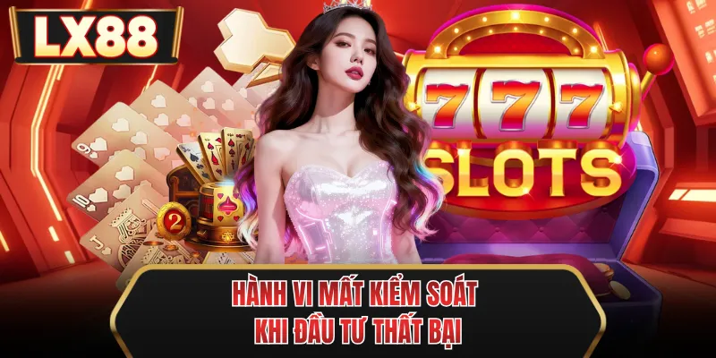 hanh vi mat kiem soat khi dau tu that bai