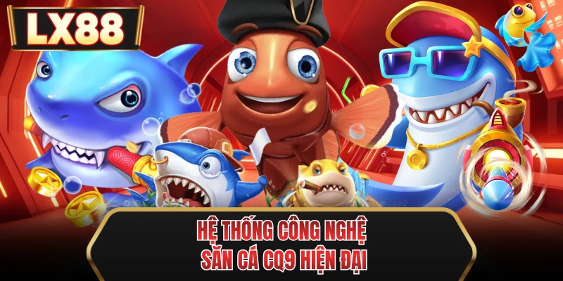 he thong cong nghe san ca cq9 hien dai