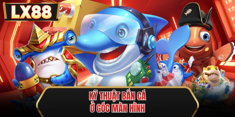 ky thuat ban ca o goc man hinh