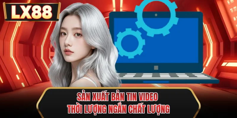 san xuat ban tin video thoi luong ngan chat luong