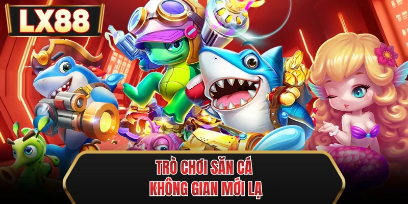 tro choi san ca khong gian moi la